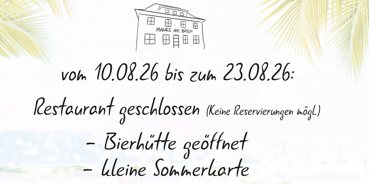 Manes am Bösch - 10.-23.8. Restaurant geschlossen Manes am Bösch - 10.-23.8. Restaurant geschlossen